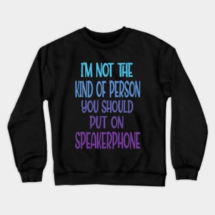 im not the kind of person you should put on speakerphone Crewneck Sweatshirt